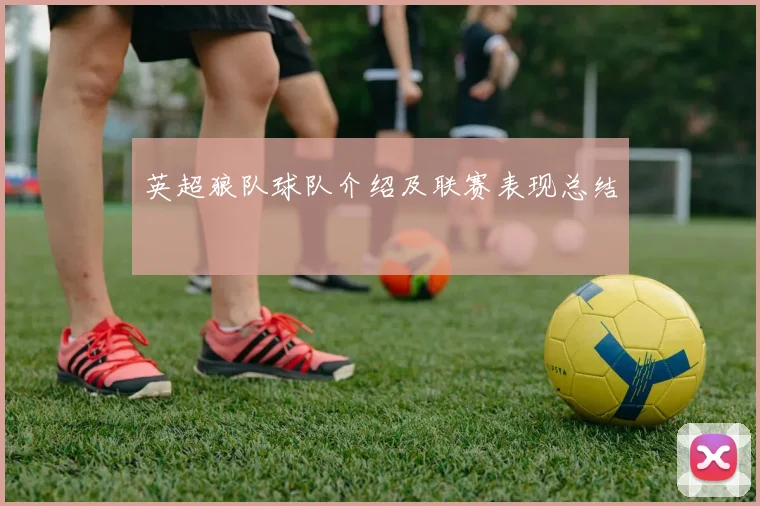 英超狼队球队介绍及联赛表现总结
