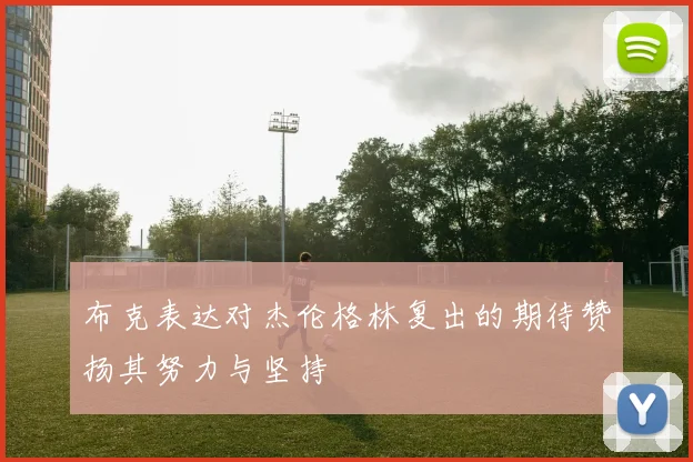 布克表达对杰伦格林复出的期待赞扬其努力与坚持